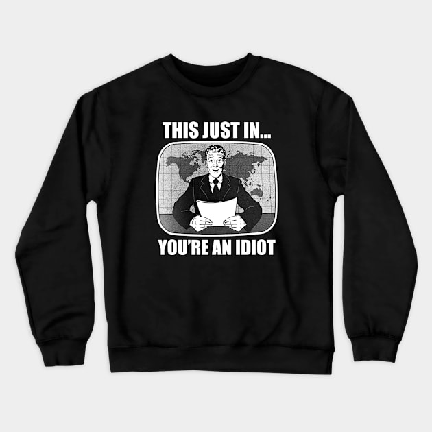 This Just In...You're An Idiot Crewneck Sweatshirt by Alema Art